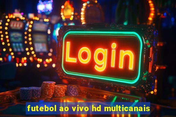 futebol ao vivo hd multicanais